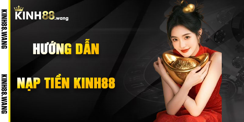 Hướng Dẫn Nạp Tiền Kinh88 Chi Tiết
