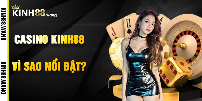 Vì Sao Casino Kinh88 Nổi Bật?