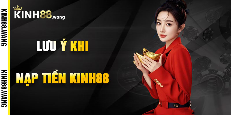Lưu Ý Khi Nạp Tiền Kinh88