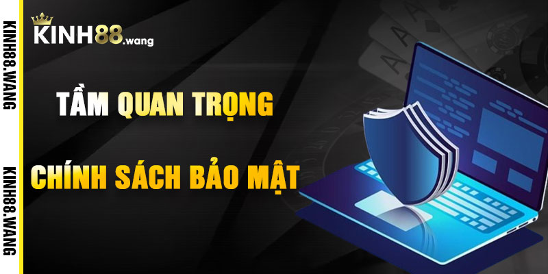 Tầm Quan Trọng Của Chính Sách Bảo Mật Kinh88