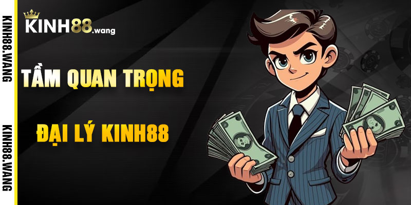 Tầm Quan Trọng Của Chương Trình Đại Lý Kinh88