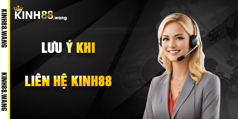 Lưu Ý Khi Liên Hệ Kinh88