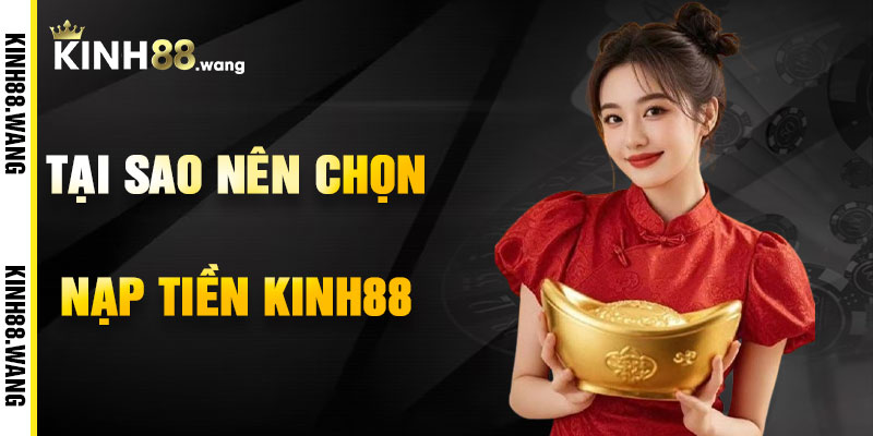 Tại Sao Nên Nạp Tiền Kinh88?
