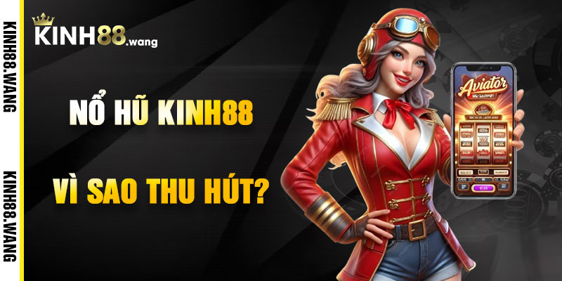 Vì Sao Nổ Hũ Kinh88 Thu Hút Người Chơi?