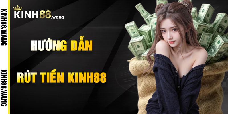 Hướng Dẫn Rút Tiền Kinh88 Chi Tiết