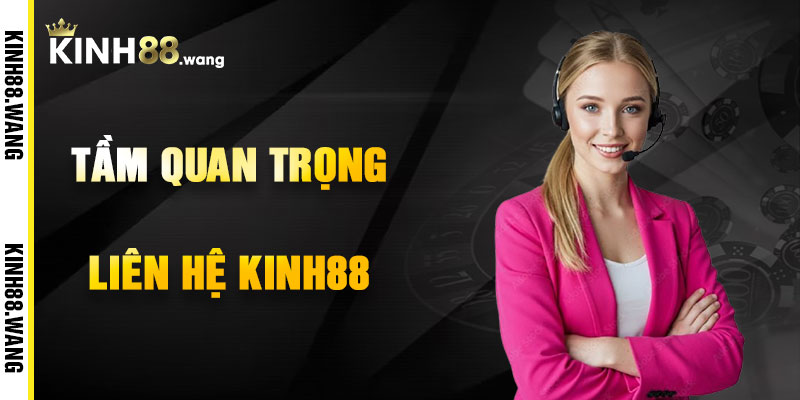 Tầm Quan Trọng Của Liên Hệ Kinh88