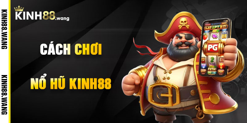 Cách Chơi Nổ Hũ Kinh88 Hiệu Quả