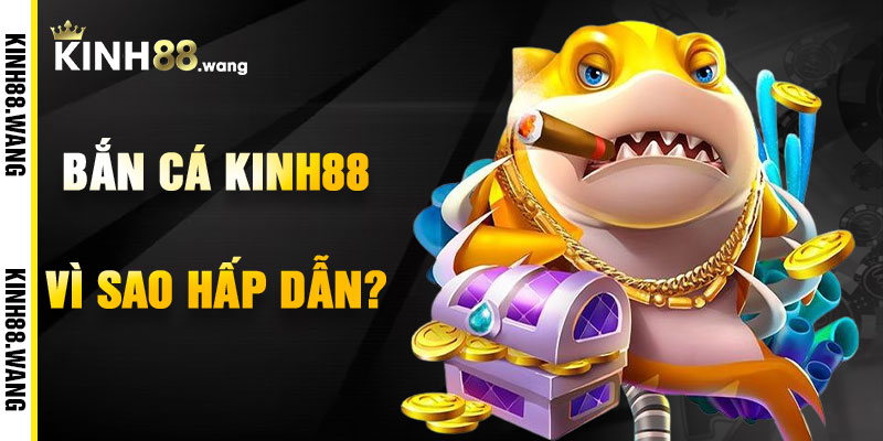 Vì Sao Bắn Cá Kinh88 Hấp Dẫn Người Chơi?