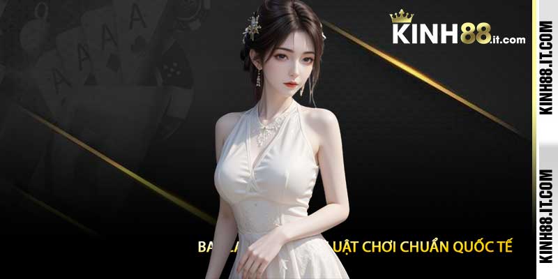 Baccarat Kinh88 Luật Chơi Chuẩn Quốc Tế