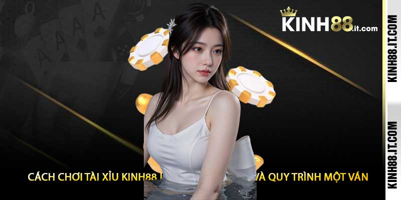 Cách Chơi Tài Xỉu Kinh88 Luật Chơi Cơ Bản Và Quy Trình Một Ván