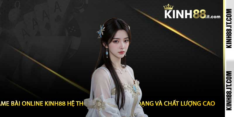 Game Bài Online Kinh88 Hệ Thống Trò Chơi Đa Dạng Và Chất Lượng Cao
